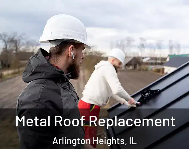  Metal Roof Replacement Arlington Heights, IL
