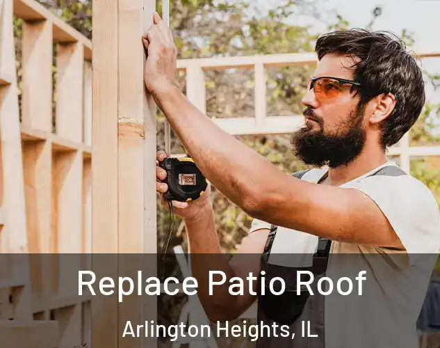  Replace Patio Roof Arlington Heights, IL